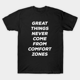 Great things never came from comfort zones T-Shirt